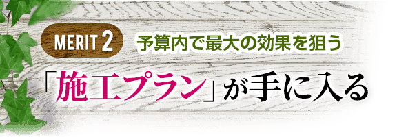 2.予算内で最大の効果を狙う「施工プラン」が手に入る