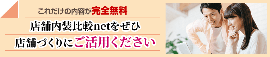 これだけの内容が完全無料！ 店舗内装比較netをぜひ店舗づくりにご活用ください